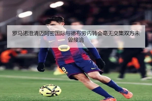 罗马诺澄清迈阿密国际与德布劳内转会毫无交集双方未曾接洽